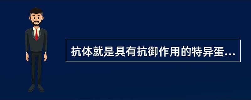 抗体就是具有抗御作用的特异蛋白质。（）