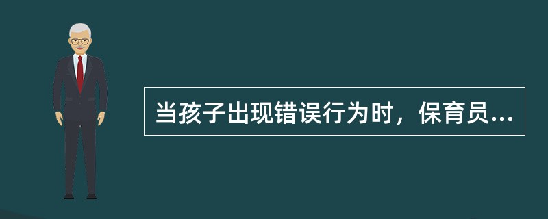 当孩子出现错误行为时，保育员应（）。