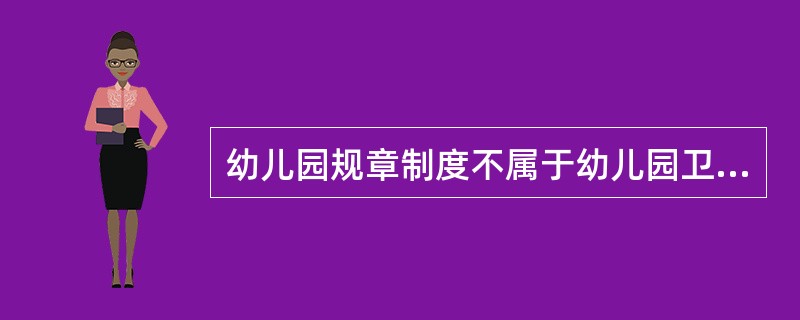 幼儿园规章制度不属于幼儿园卫生保健制度。（）