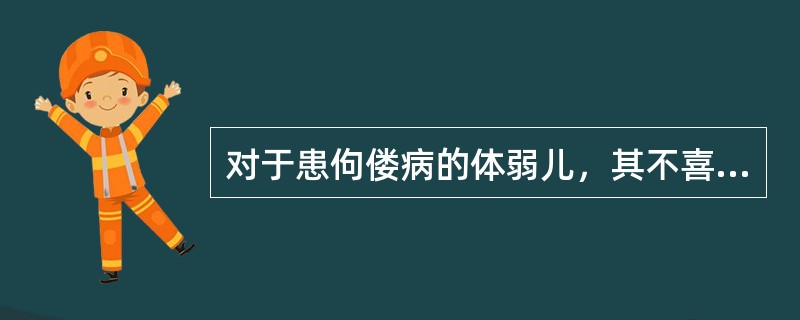 对于患佝偻病的体弱儿，其不喜欢的食物应更换一种。（）