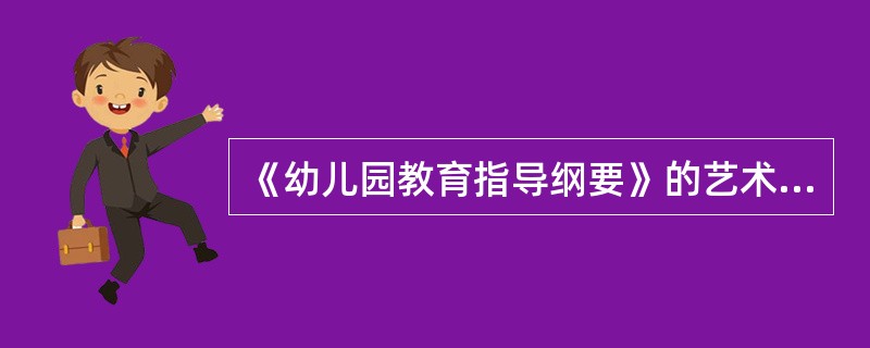 《幼儿园教育指导纲要》的艺术领域的内容与要求之一是保育员在艺术教育活动中要尊重每个幼儿的想法和创造，（）。