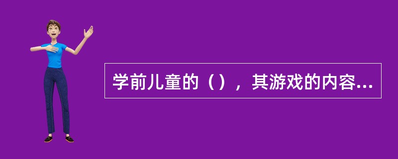 学前儿童的（），其游戏的内容也就越丰富。