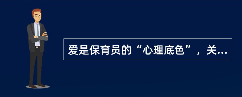 爱是保育员的“心理底色”，关爱每一个婴幼儿是保育员的基本职责和伟大使命。（）