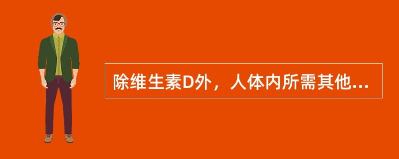 除维生素D外，人体内所需其他维生素，在人体内不能合成，只能从食物中摄取。（）