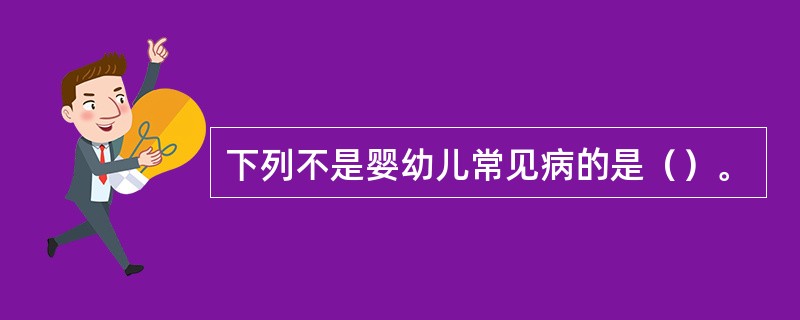 下列不是婴幼儿常见病的是（）。