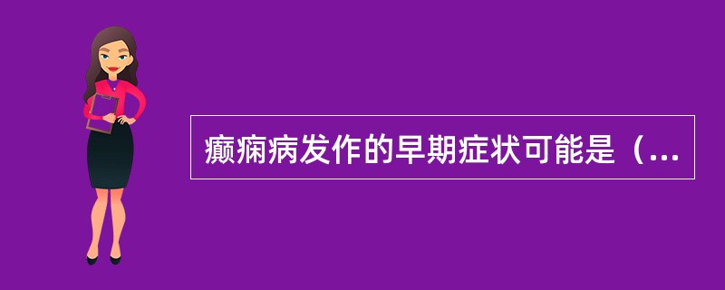 癫痫病发作的早期症状可能是（）。