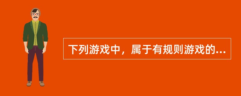 下列游戏中，属于有规则游戏的是（）。