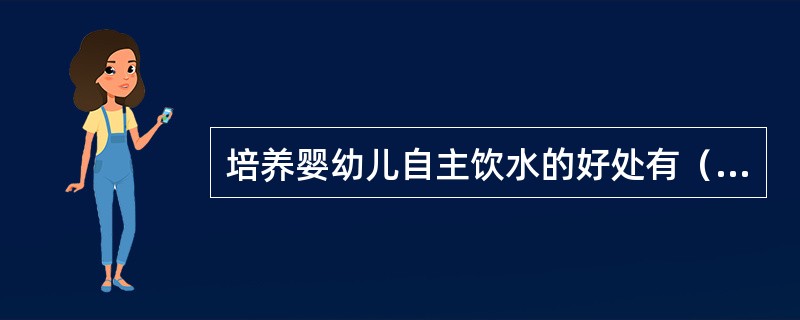 培养婴幼儿自主饮水的好处有（）。