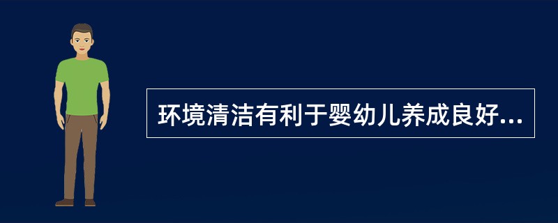 环境清洁有利于婴幼儿养成良好的（）习惯。