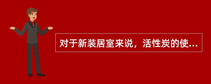 对于新装居室来说，活性炭的使用量通常为（）。