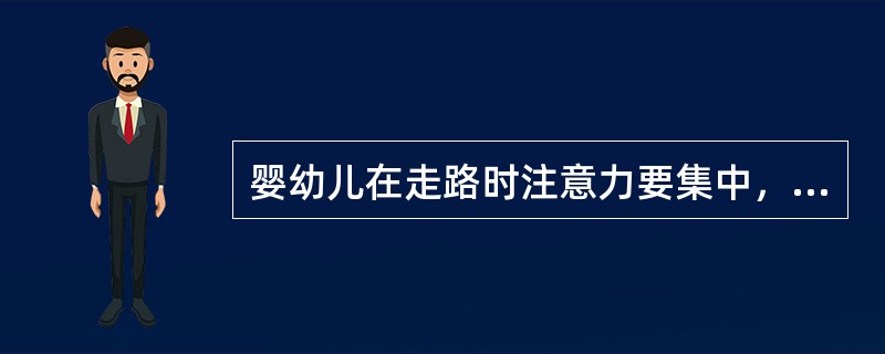 婴幼儿在走路时注意力要集中，注意看路面障碍，可以东张西望。（）