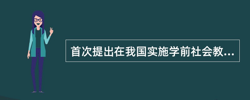 首次提出在我国实施学前社会教育的人是（）。