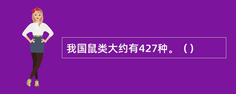 我国鼠类大约有427种。（）