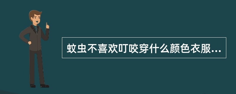 蚊虫不喜欢叮咬穿什么颜色衣服的人（）