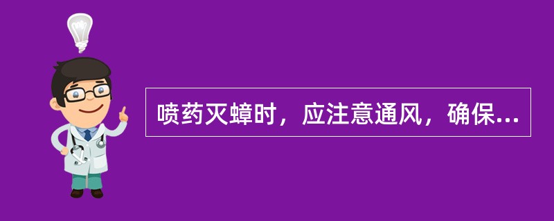 喷药灭蟑时，应注意通风，确保安全。（）