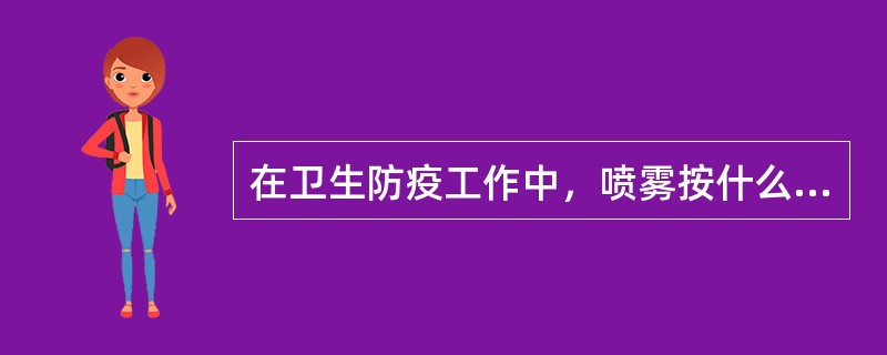 在卫生防疫工作中，喷雾按什么级别分类（）