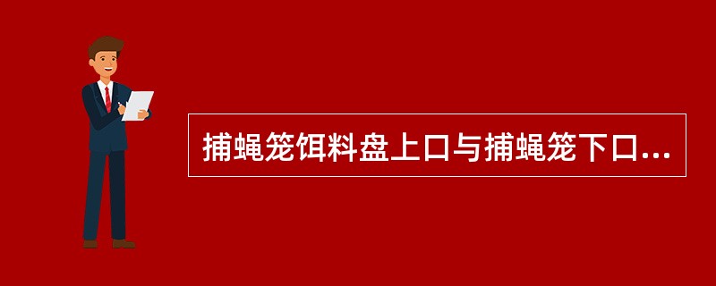 捕蝇笼饵料盘上口与捕蝇笼下口的距离应为（）cm左右。