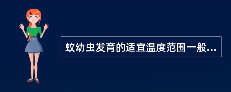 蚊幼虫发育的适宜温度范围一般为（）℃。