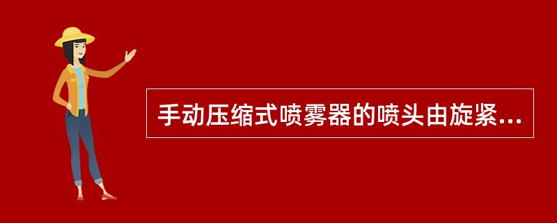 手动压缩式喷雾器的喷头由旋紧位置逐渐旋松时，（）。