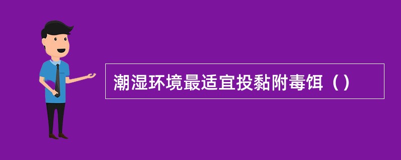 潮湿环境最适宜投黏附毒饵（）
