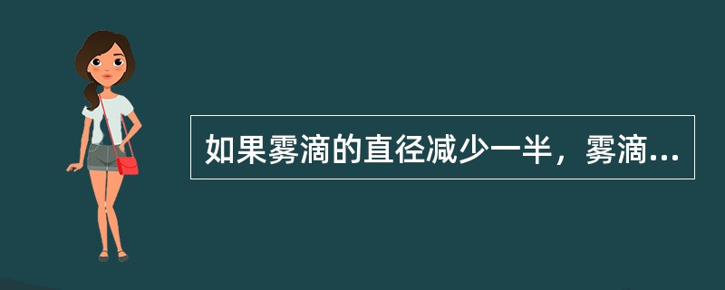 如果雾滴的直径减少一半，雾滴的数量可增加多少（）