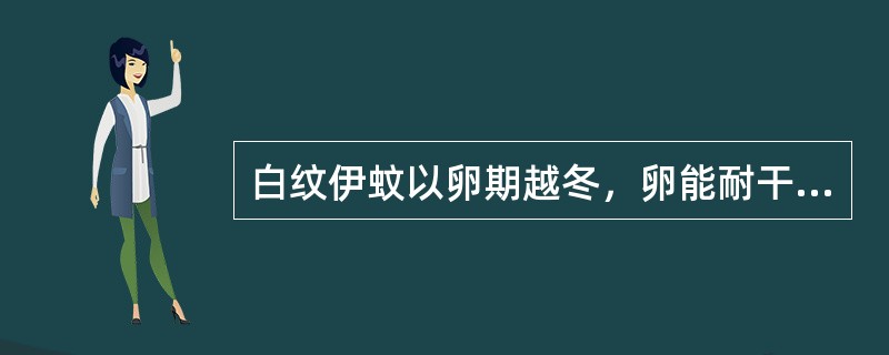 白纹伊蚊以卵期越冬，卵能耐干燥，但不耐低温。（）