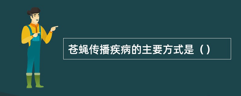 苍蝇传播疾病的主要方式是（）