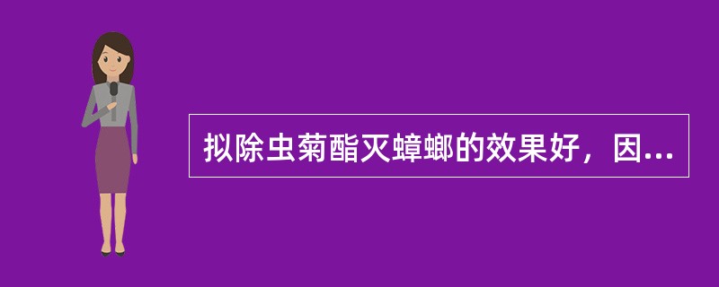 拟除虫菊酯灭蟑螂的效果好，因为它具有（）