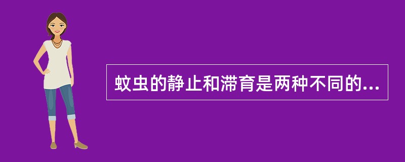 蚊虫的静止和滞育是两种不同的概念（）