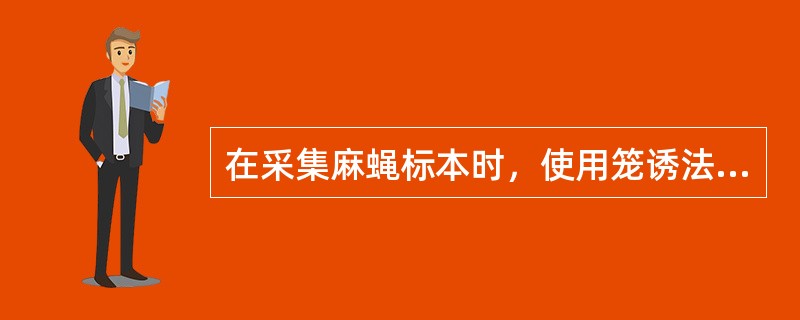 在采集麻蝇标本时，使用笼诱法诱捕以（）诱饵