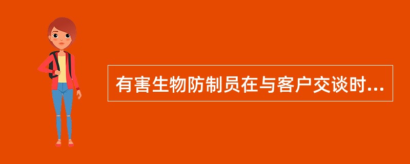 有害生物防制员在与客户交谈时不应（）