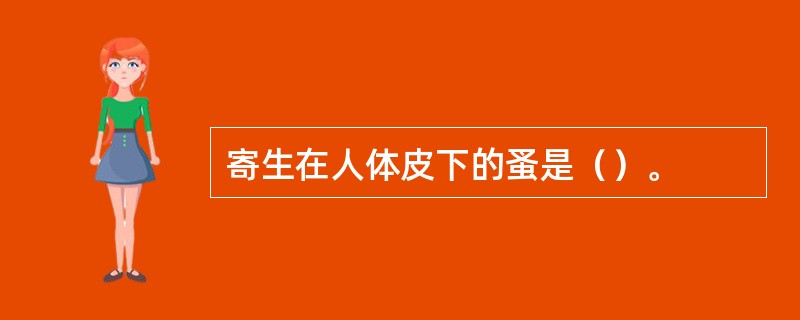 寄生在人体皮下的蚤是（）。