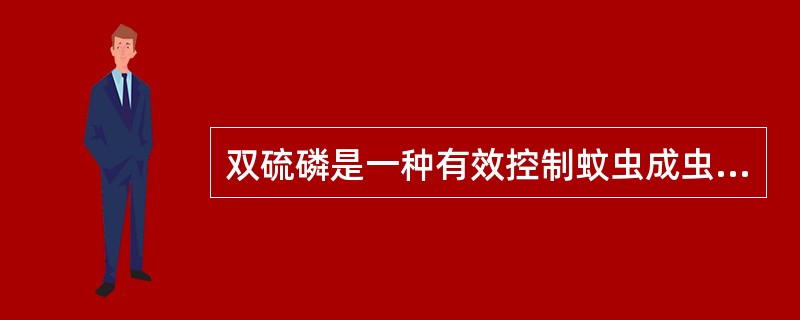 双硫磷是一种有效控制蚊虫成虫的药物。（）