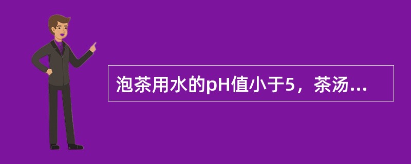 泡茶用水的pH值小于5，茶汤品质较好。（）