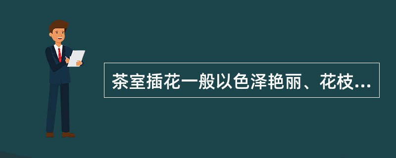 茶室插花一般以色泽艳丽、花枝繁茂为主。（）