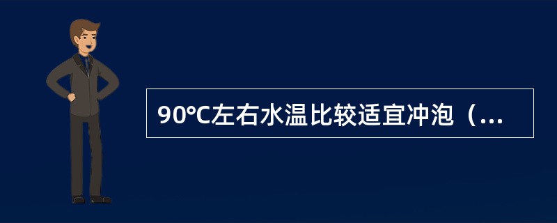 90℃左右水温比较适宜冲泡（）茶叶。