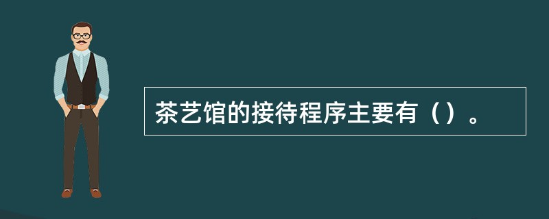 茶艺馆的接待程序主要有（）。