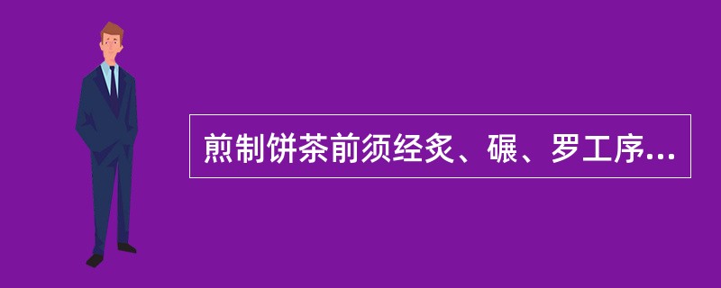 煎制饼茶前须经炙、碾、罗工序的是唐代的（）。