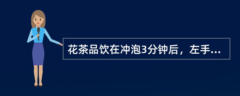 花茶品饮在冲泡3分钟后，左手端杯，右手拇指和中指捏住盖钮，向内翻转碗盖，（）。