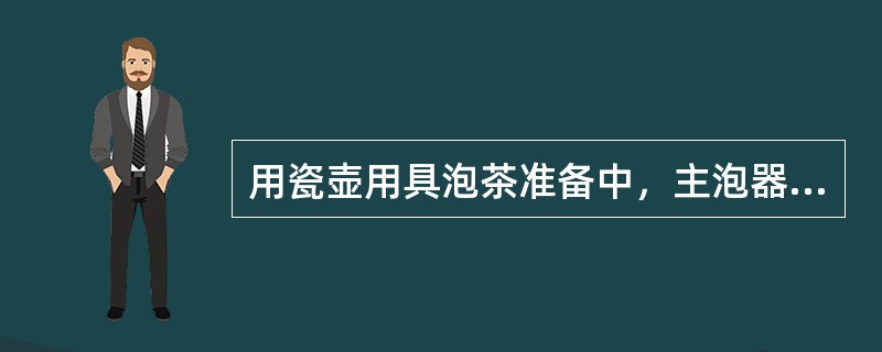 用瓷壶用具泡茶准备中，主泡器是瓷壶、品茗杯、杯托、茶船。（）