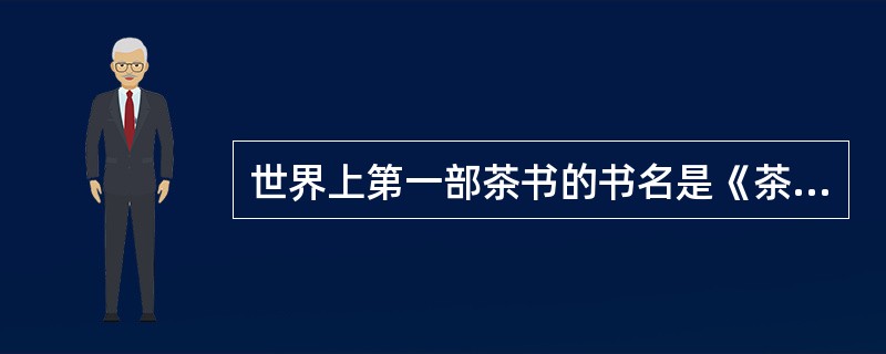 世界上第一部茶书的书名是《茶谱》。（）