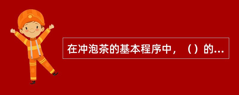 在冲泡茶的基本程序中，（）的主要目的是为了提高茶具的温度。