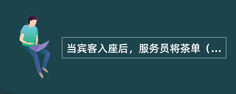 当宾客入座后，服务员将茶单（），并适时地为宾客介绍茶叶，由宾客自己选定。