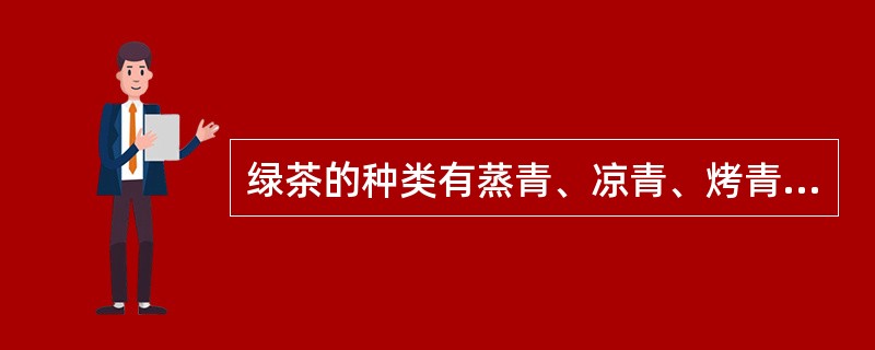 绿茶的种类有蒸青、凉青、烤青三种。（）