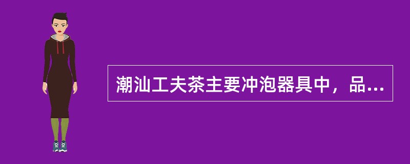 潮汕工夫茶主要冲泡器具中，品杯多选薄胎黑瓷小杯，只有乒乓球一半大。（）