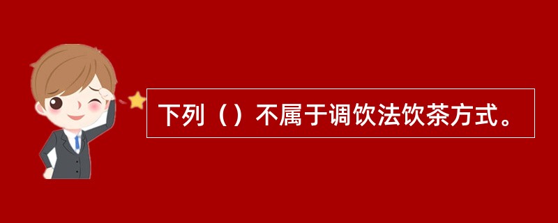 下列（）不属于调饮法饮茶方式。