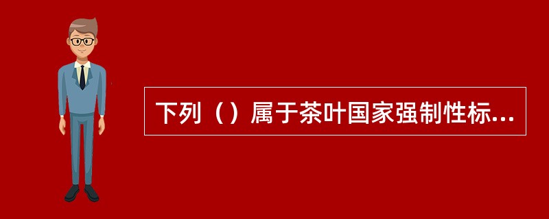 下列（）属于茶叶国家强制性标准的内容。