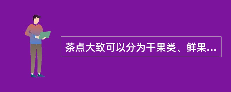 茶点大致可以分为干果类、鲜果类、糖果类、西点类、（）类五大类。