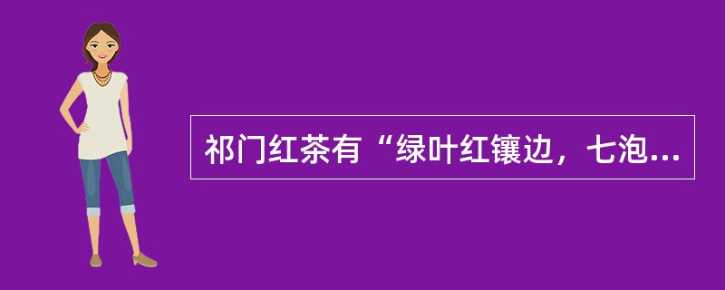 祁门红茶有“绿叶红镶边，七泡有余香”之美誉。（）