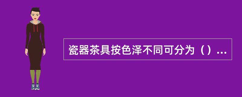 瓷器茶具按色泽不同可分为（）茶具等。